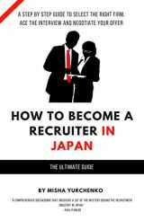 9781720250081-1720250081-How to Become a Recruiter in Japan: The Ultimate Guide