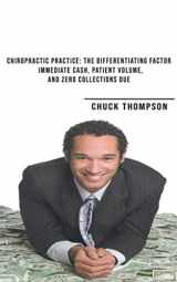 9781736318508-1736318500-Chiropractic Practice: The Differentiating Factor: Immediate Cash, Patient Volume, and Zero Collections Due
