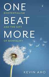 9781509546909-1509546901-One Beat More: Existentialism and the Gift of Mortality