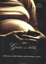9781585421671-1585421677-Great with Child: Reflections On Faith, Fullness and Becoming a Mother
