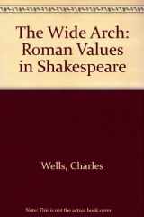 9780312089894-0312089899-The Wide Arch: Roman Values in Shakespeare