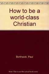 9780896935754-0896935752-How to be a world-class Christian