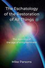 9781789633351-1789633354-The Eschatology of the Restoration of All Things: The dawning of the age of enlightenment