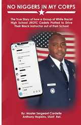 9780578284989-0578284987-No Niggers In My Corps: The True Story of how a Group of White Racist High School JROTC Cadets Plotted to Drive Their Black Instructor out of their School