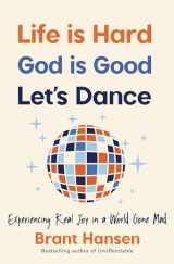 9781400334056-1400334055-Life Is Hard. God Is Good. Let's Dance.: Experiencing Real Joy in a World Gone Mad