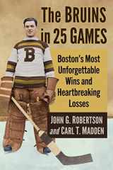 9781476691039-1476691037-The Bruins in 25 Games: Boston's Most Unforgettable Wins and Heartbreaking Losses