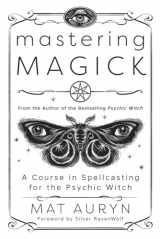 9780738766041-0738766046-Mastering Magick: A Course in Spellcasting for the Psychic Witch (Mat Auryn's Psychic Witch, 2)