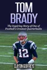 9781514752913-1514752913-Tom Brady: The Inspiring Story of One of Football's Greatest Quarterbacks (Football Biography Books)