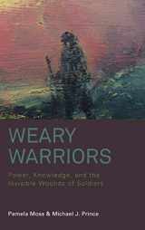 9781782383468-1782383468-Weary Warriors: Power, Knowledge, and the Invisible Wounds of Soldiers