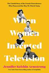 9780062973306-0062973304-When Women Invented Television: The Untold Story of the Female Powerhouses Who Pioneered the Way We Watch Today