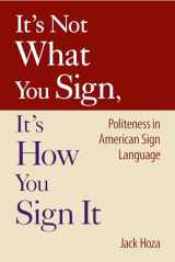 9781563683527-1563683520-It’s Not What You Sign, It’s How You Sign It: Politeness in American Sign Language