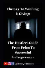 9781097215997-1097215997-The Key to Winning is Giving: The Hustler’s Guide To Go From Convicted Felon To Successful Entrepreneur (The Complete Hustler's Guide Series)