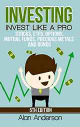 9780359876006-0359876005-Investing: Invest Like A Pro: Stocks, ETFs, Options, Mutual Funds, Precious Metals and Bonds