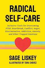 9780986246197-0986246190-Radical Self-Care: Inclusive Tools for Overcoming PTSD, Heartbreak, Conflict, Anger, Discrimination, Addiction, Anxiety, and Other Trapped Emotions