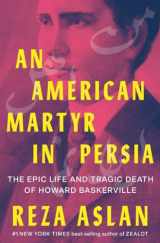 9781324004479-1324004479-An American Martyr in Persia: The Epic Life and Tragic Death of Howard Baskerville