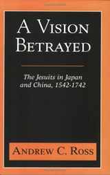 9781570754807-1570754802-A Vision Betrayed: The Jesuits in Japan and China 1542-1742