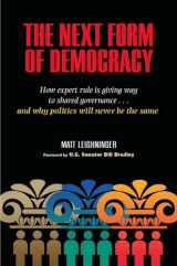 9780826515407-0826515401-The Next Form of Democracy: How Expert Rule Is Giving Way to Shared Governance -- and Why Politics Will Never Be the Same