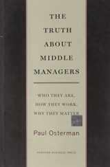 9781422179703-1422179702-The Truth About Middle Managers: Who They Are, How They Work, Why They Matter