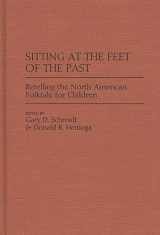 9780313276354-0313276358-Sitting at the Feet of the Past: Retelling the North American Folktale for Children (Contributions to the Study of World Literature)