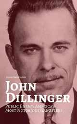 9781521806562-152180656X-JOHN DILLINGER: Public Enemy: Americas Most Notorious Gangsters