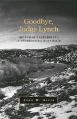 9780806137742-0806137746-Goodbye, Judge Lynch: The End of the Lawless Era in Wyoming’s Big Horn Basin