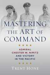 9781682475959-1682475956-Mastering the Art of Command: Admiral Chester W. Nimitz and Victory in the Pacific