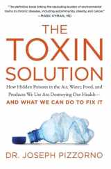 9780062427465-0062427466-The Toxin Solution: How Hidden Poisons in the Air, Water, Food, and Products We Use Are Destroying Our Health--AND WHAT WE CAN DO TO FIX IT