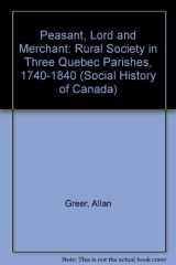 9780802025593-0802025595-Peasant, Lord, and Merchant: Rural Society in Three Quebec Parishes, 1740-1840 (Social History of Canada)