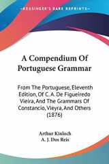 9781437450347-1437450342-A Compendium Of Portuguese Grammar: From The Portuguese, Eleventh Edition, Of C. A. De Figueiredo Vieira, And The Grammars Of Constancio, Vieyra, And Others (1876) (English and Portuguese Edition)