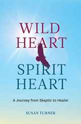 9781999243500-1999243501-Wild Heart Spirit Heart: One Woman’s Journey from Skeptic to Healer
