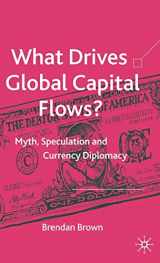 9781403947574-1403947570-What Drives Global Capital Flows?: Myth, Speculation and Currency Diplomacy