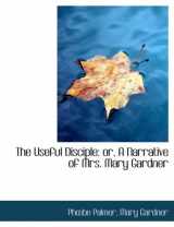 9780554921044-0554921049-The Useful Disciple: Or, a Narrative of Mrs. Mary Gardner
