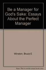 9781929217007-1929217005-Be a Manager for God's Sake: Essays About the Perfect Manager