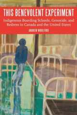 9780803276727-0803276729-This Benevolent Experiment: Indigenous Boarding Schools, Genocide, and Redress in Canada and the United States (Indigenous Education)