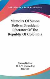 9780548163214-0548163219-Memoirs Of Simon Bolivar, President Liberator Of The Republic Of Colombia