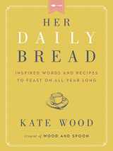 9780063079069-0063079062-Her Daily Bread: Inspired Words and Recipes to Feast on All Year Long