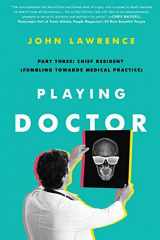 9781735507255-1735507253-Playing Doctor; Part Three: Chief Resident: Fumbling Towards Medical Practice