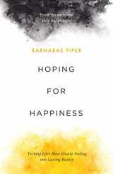 9781784984755-1784984752-Hoping for Happiness: Turning Life's Most Elusive Feeling into Lasting Reality