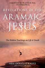 9781642970418-1642970417-Revelations of the Aramaic Jesus: The Hidden Teachings on Life and Death