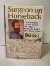 9781578600656-1578600650-Surgeon on Horseback: The Missouri and Arkansas Letters and Journal of Dr. Charles Brackett of Rochester, Ind. 1861-1863
