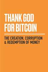 9781641991216-1641991216-Thank God for Bitcoin: The Creation, Corruption and Redemption of Money