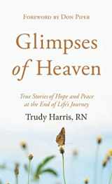 9780800739560-0800739566-Glimpses of Heaven: True Stories of Hope and Peace at the End of Life's Journey