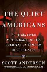9780385540452-0385540450-The Quiet Americans: Four CIA Spies at the Dawn of the Cold War--a Tragedy in Three Acts