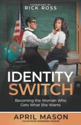 9780989125468-0989125467-IDENTITY SWITCH: BECOMING THE WOMAN WHO GETS WHAT SHE WANTS