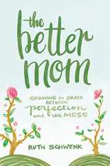 9780310349457-0310349451-The Better Mom: Growing in Grace between Perfection and the Mess