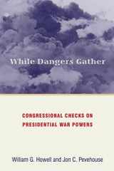9780691134628-0691134626-While Dangers Gather: Congressional Checks on Presidential War Powers