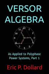 9781095232804-1095232800-Versor Algebra: As Applied to Polyphase Power Systems, Part 1