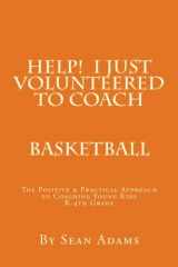 9781478184270-1478184272-Help! I just Volunteered to Coach: The Positive & Practical Approach to Coaching Young Kids
