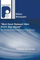9781556352379-1556352379-"But God Raised Him from the Dead": The Theology of Jesus' Resurrection in Luke-Acts (Paternoster Biblical Monographs)