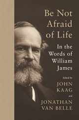 9780691240152-0691240159-Be Not Afraid of Life: In the Words of William James